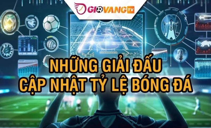Giovang TV cập nhật tỷ lệ bóng đá các giải đấu danh giá