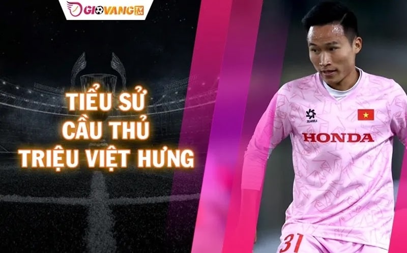 Cầu thủ Triệu Việt Hưng - Từ cậu bé làng đến ngôi sao sân cỏ