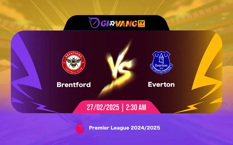 Soi kèo Brentford vs Everton 02h30 ngày 27/02/2025 - Ngoại hạng Anh