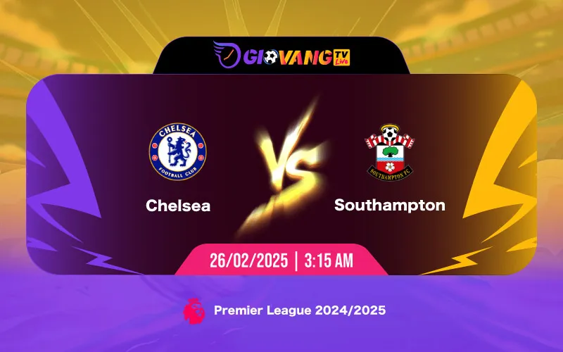 Soi kèo Chelsea vs Southampton 03h15 ngày 26/02/2025 - Ngoại hạng Anh