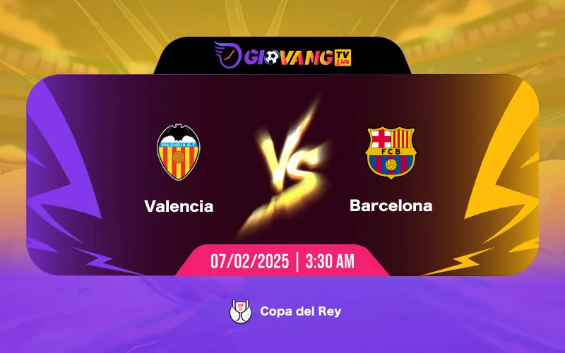 Soi kèo Valencia vs Barcelona 03h30 ngày 7/02/2025 - Cup Nhà vua