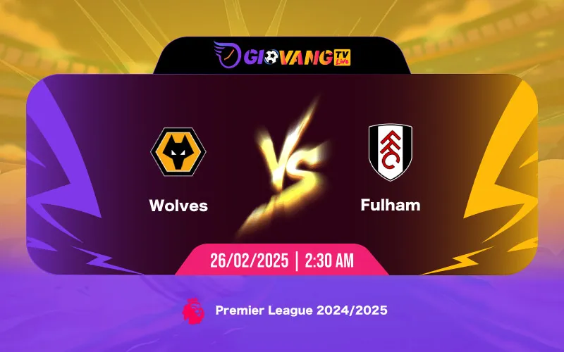 Soi kèo Wolves vs Fulham 02h30 ngày 26/02/2025 - Ngoại hạng Anh