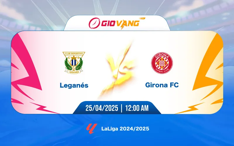 Soi kèo Leganes vs Girona 00h00 ngày 25/4/2025 - La Liga