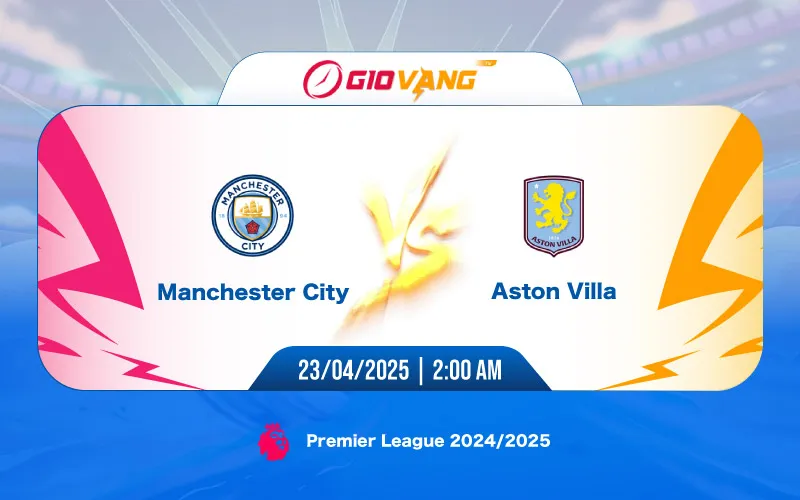Soi kèo Man City vs Aston Villa 02h00 ngày 23/4/2025 - Ngoại hạng Anh
