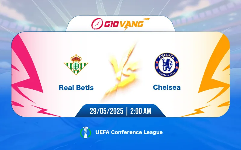 Soi kèo Betis vs Chelsea 02h00 ngày 29/5/2025 - Cup C3