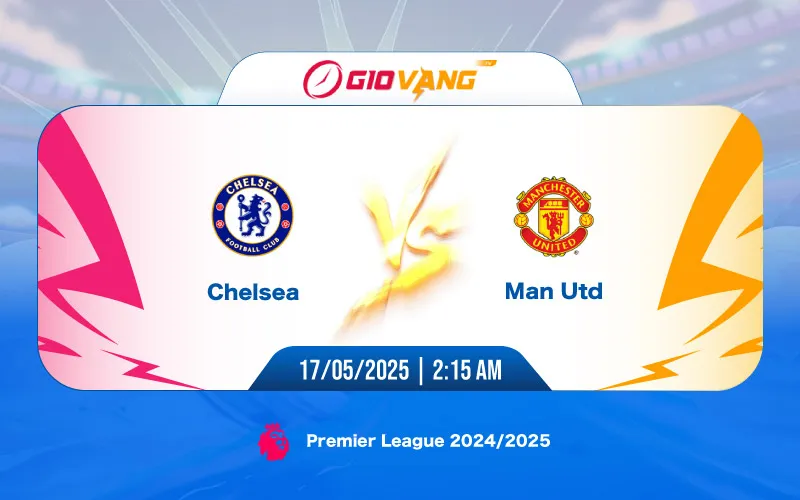 Soi kèo Chelsea vs Man Utd 02h15 ngày 17/5/2025 - Ngoại hạng Anh